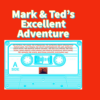 Mark & Ted’s Excellent Adventure – T, W  @  2PM